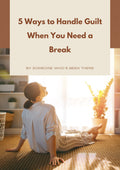 5 Ways to Handle Guilt When You Need a Break Guide